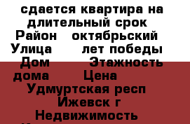 сдается квартира на длительный срок › Район ­ октябрьский › Улица ­ 30 лет победы › Дом ­ 42 › Этажность дома ­ 4 › Цена ­ 15 000 - Удмуртская респ., Ижевск г. Недвижимость » Квартиры аренда   . Удмуртская респ.